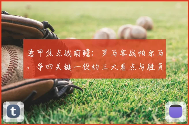 意甲焦点战前瞻：罗马客战帕尔马，争四关键一役的三大看点与胜负手